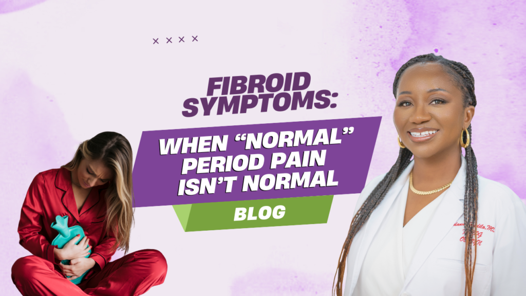 Fibroid Symptoms: When “Normal” Period Pain Isn’t Normal